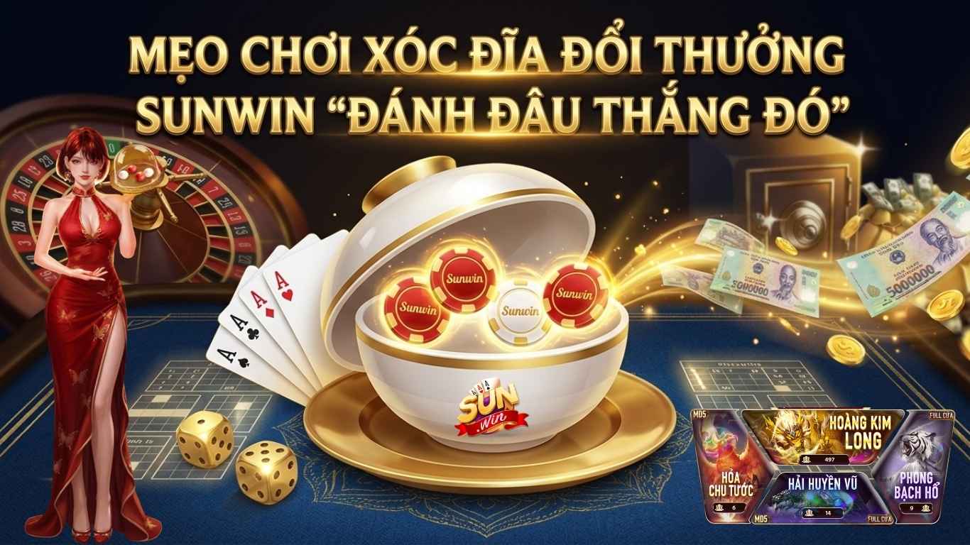 Mẹo Chơi Xóc Đĩa Đổi Thưởng Sunwin "Đánh Đâu Thắng Đó" Mẹo Chơi Xóc Đĩa Đổi Thưởng Sunwin "Đánh Đâu Thắng Đó"